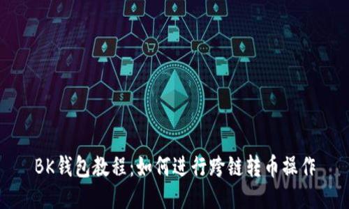 BK钱包教程:如何进行跨链转币操作