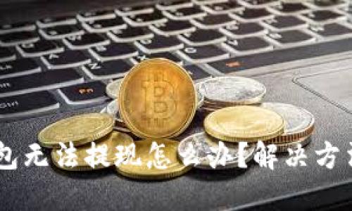 BK钱包无法提现怎么办?解决方法详解