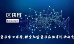 加密货币中心球馆:探索加密货币和体育运动的