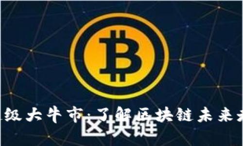 币圈2024年超级大牛市:了解区块链未来走向的必备指南
