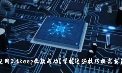 如何使用BitKeep收款成功?掌握这些技巧提高交易效率