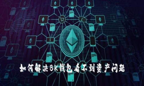 如何解决BK钱包看不到资产问题