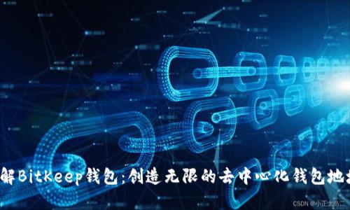 了解BitKeep钱包:创造无限的去中心化钱包地址