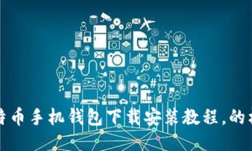 比特币手机钱包下载安装教程,的标题