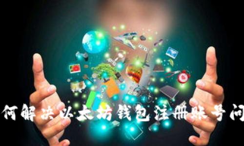 如何解决以太坊钱包注册账号问题