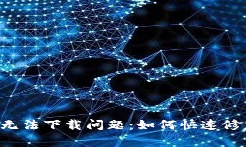 解决im钱包无法下载问题:如何快速修复下载问题?
