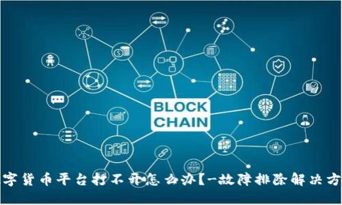 数字货币平台打不开怎么办?-故障排除解决方案