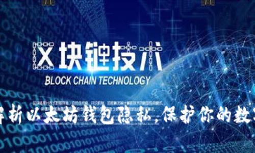 完全解析以太坊钱包隐私,保护你的数字资产
