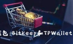 比特钱包:BitKeep和TPWallet的对比