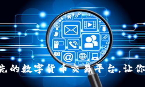 OKEx官方网站iOS版介绍:全球领先的数字货币交易平台,让你随时随地掌握市场,交易触手可及