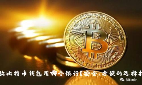 存放比特币钱包用哪个银行?安全、方便的选择指南