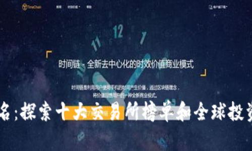 币圈交易所排名:探索十大交易所榜单和全球投资者青睐的秘密