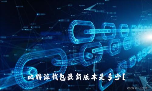 比特派钱包最新版本是多少?