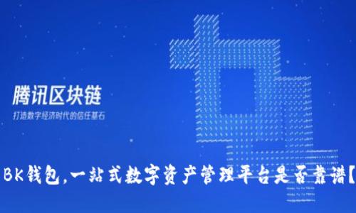 BK钱包,一站式数字资产管理平台是否靠谱?