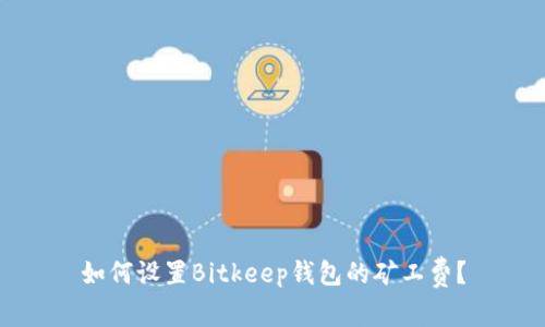 如何设置Bitkeep钱包的矿工费?