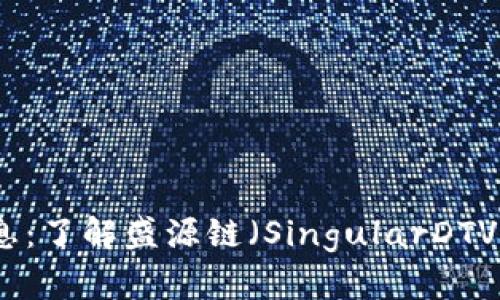 盛源链最新消息:了解盛源链(SingularDTV)和其发展情况