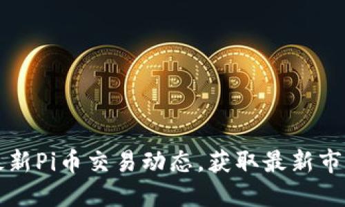 掌握最新Pi币交易动态,获取最新市场走势