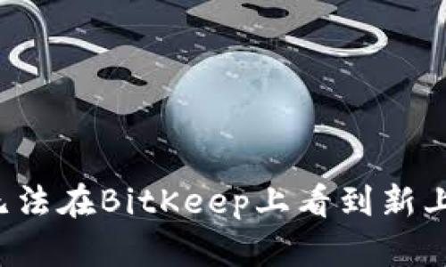 为什么无法在BitKeep上看到新上线的币?