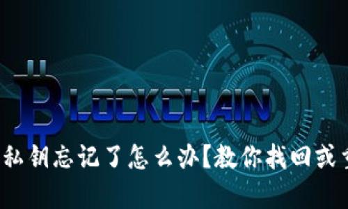 bitkeep私钥忘记了怎么办?教你找回或重置私钥