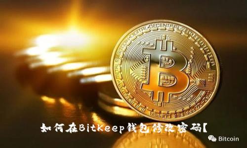 如何在BitKeep钱包修改密码?