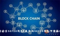 如何下载安装BEP20钱包?最新的BEP20钱包下载和安