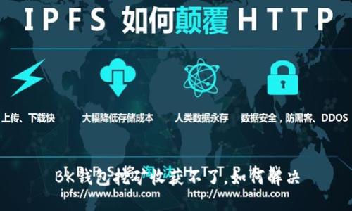 BK钱包挖矿收获不了,如何解决