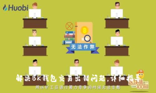 解决BK钱包交易出错问题,详细指导