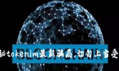 揭秘tokenim最新骗局,切勿上当受骗!