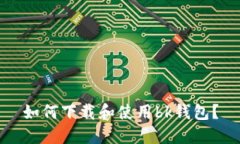 如何下载和使用bk钱包?