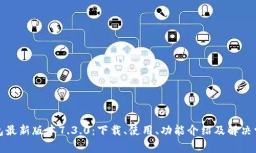 小狐钱包最新版本7.3.0:下载、使用、功能介绍及解决常见问题