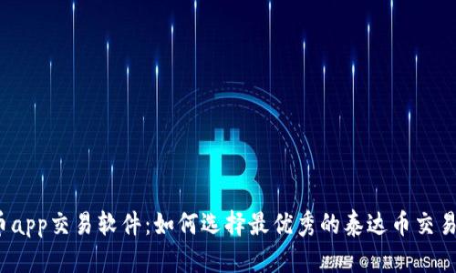 泰达币app交易软件:如何选择最优秀的泰达币交易软件?