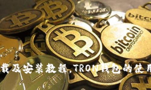 TRON钱包官网下载及安装教程,TRON钱包的使用方法和注意事项