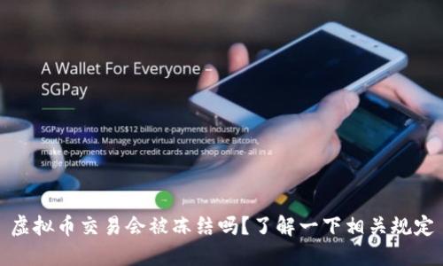 虚拟币交易会被冻结吗?了解一下相关规定