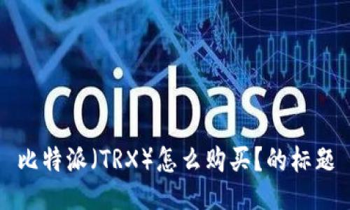 比特派(TRX)怎么购买?的标题