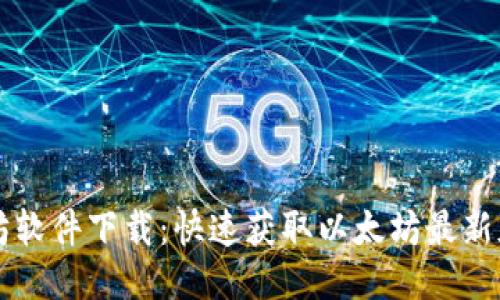 以太坊软件下载:快速获取以太坊最新版软件
