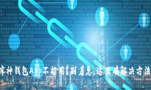 库神钱包App不能用?别着急,这里有解决方法!