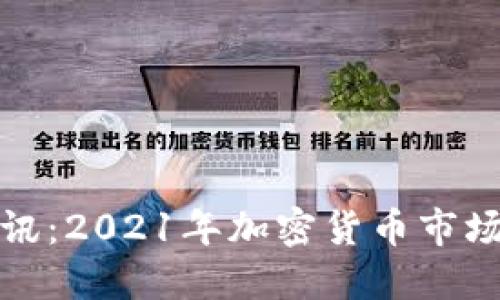 数字货币快讯:2021年加密货币市场的最新动态