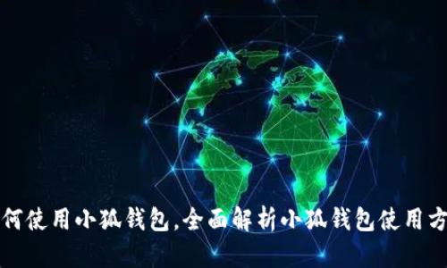 如何使用小狐钱包,全面解析小狐钱包使用方法