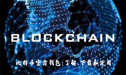 比特币官方钱包:了解、下载和使用