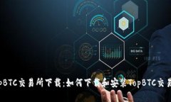 TopBTC交易所下载:如何下载和安装TopBTC交易所