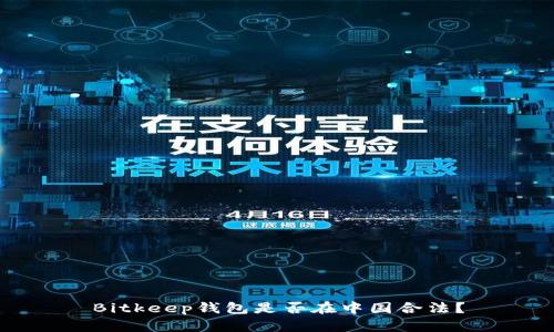 Bitkeep钱包是否在中国合法?