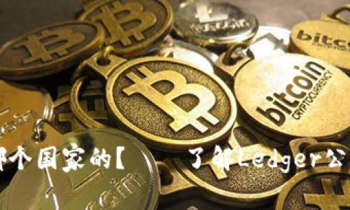 Ledger钱包是哪个国家的?——了解Ledger公司和其所在国家