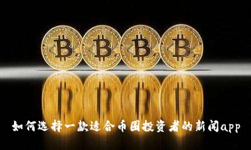 如何选择一款适合币圈投资者的新闻app