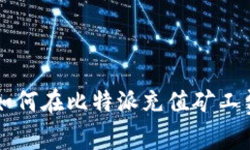 如何在比特派充值矿工费