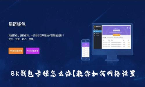 BK钱包卡顿怎么办？教你如何网络设置
