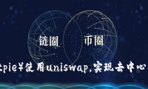 比特派（Bitpie）使用uniswap，实现去中心化资产交易