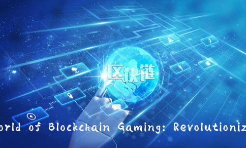 Exploring the Exciting World of Blockchain Gaming: Revolutionizing the Gaming Industry