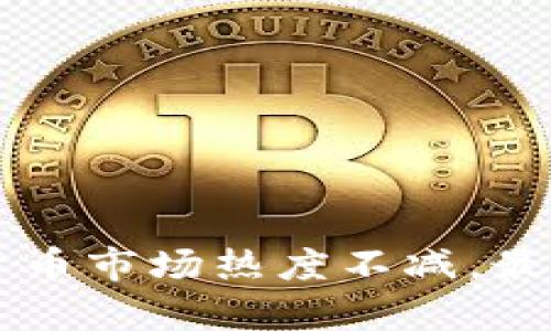 中国加密货币市场热度不减,最新消息解析