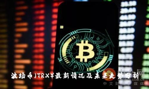 波场币（TRX）最新情况及未来走势分析