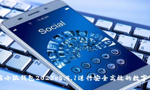 如何使用小狐钱包2023v5.9.1进行安全高效的数字货币交易